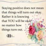 Staying Positive Does Not Mean That Things Will Turn Out Okay