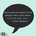 Surround Yourself With People Who Talk About Visions