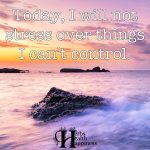 Today I Will Not Stress Over Things I Can’t Control