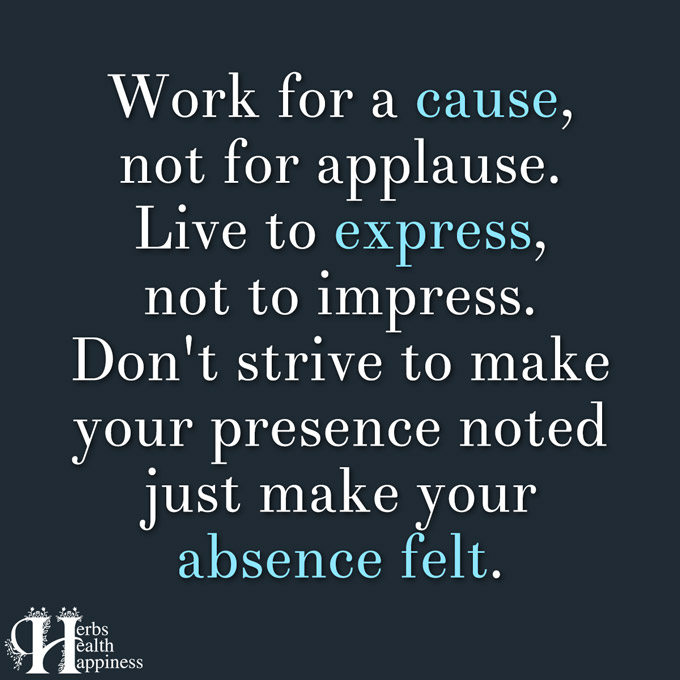 Work For A Cause, Not For Applause