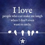 I Love Those People Who Can Make Me Laugh During Those Moments