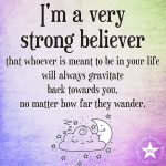I’m A Very Strong Believer That Whoever Is Meant To Be In Your Life