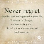 Never Regret Anything That Has Happened In Your Life, It Cannot Be Changed