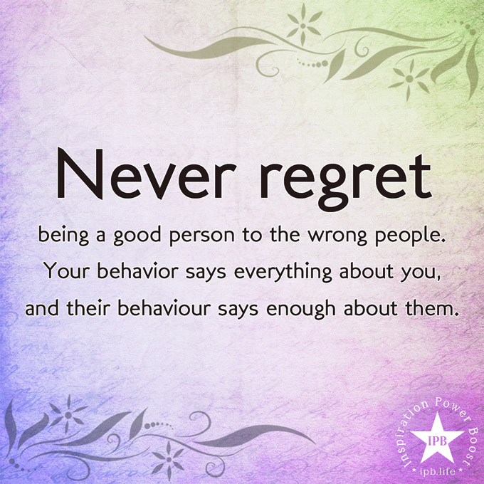 Never Regret Being A Good Person To The Wrong Person