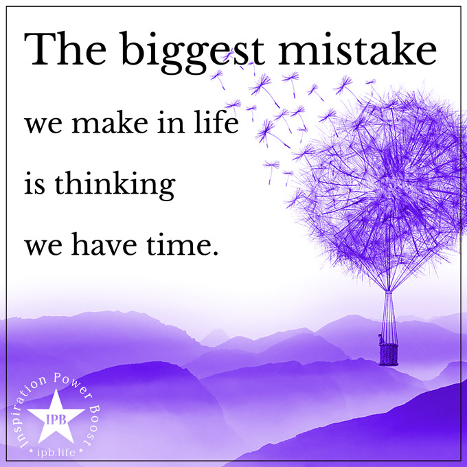 The Biggest Mistake We Make In Life Is Thinking We Have